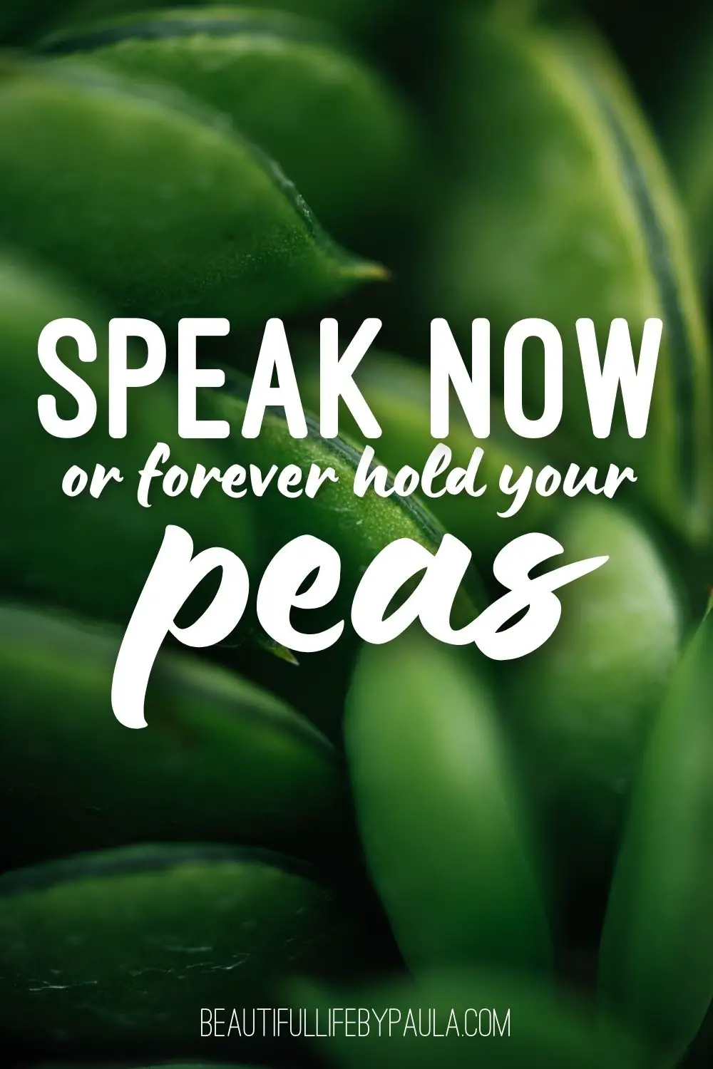speak now or forever hold your peas
